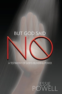 But God Said No: A Testimony of God's Delivering Power Paperback Essie Powell