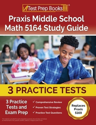 Praxis Middle School Math 5164 Study Guide: 3 Practice Tests and Exam Prep [Replaces Praxis 5169] Paperback Test Prep Books