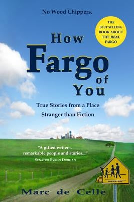 How Fargo of You: True Stories from a Place Stranger than Fiction How Fargo of You