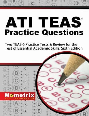 ATI TEAS Practice Questions: Two TEAS 6 Practice Tests & Review for the Test of Essential Academic Skills, Sixth Edition Paperback Mometrix Media LLC