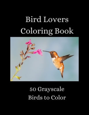 Bird Lovers Coloring Book - 50 Grayscale Birds to Color Paperback Independently Published
