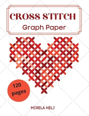 Cross Stitch Graph Paper(120 Pages): Create Your Own Embroidery Patterns Needlework Design! Paperback Flavius Helj