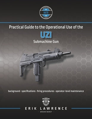 Practical Guide to the Operational Use of the Uzi Submachine Gun Paperback Erik Lawrence