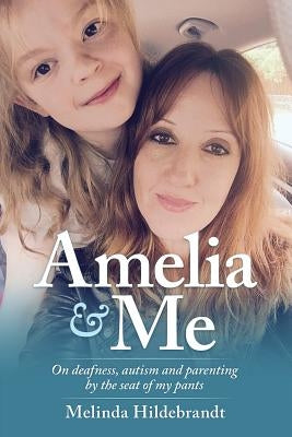 Amelia & Me: On deafness, and parenting by the seat of my pants Paperback Agincourt Publishing