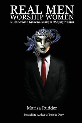 Real Men Worship Women: A Gentleman's Guide to Loving & Obeying Women Paperback Randall Caruso