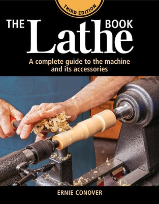 The Lathe Book 3rd Edition: A Complete Guide to the Machine and Its Accessories Paperback Taunton Press