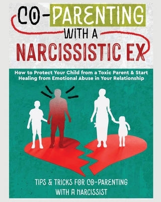 Co-Parenting with a Narcissistic Ex: How to Protect Your Child From a Toxic Parent & Start Healing From Emotional Abuse in Your Relationship. Tips and Paperback Belinda Stone