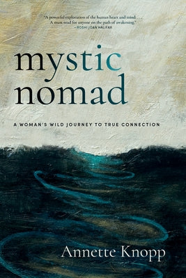 Mystic Nomad: A Woman's Wild Journey to True Connection by Knopp, Annette