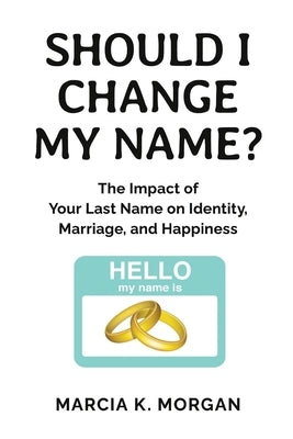 Should I Change My Name?: The Impact of Your Last Name on Identity, Marriage, and Happiness Paperback Migima, LLC