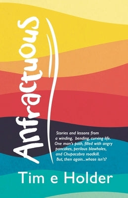 Anfractuous: Stories and Lessons from a Winding, Bending, Curving Life. One Man's Path, Filled with Angry Pancakes, Perilous Blowho Paperback Liferich