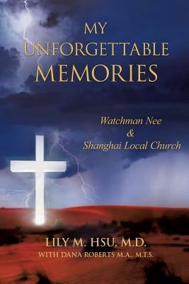 My Unforgettable Memories: Watchman Nee and Shanghai Local Church Paperback Xulon Press