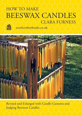 How to make Beeswax Candles: Revised and Enlarged with Candle Customs and Judging Beeswax Candles Paperback Northern Bee Books