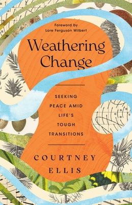 Weathering Change: Seeking Peace Amid Life's Tough Transitions by Ellis, Courtney