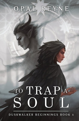 To Trap a Soul: Duskwalker Beginnings 1 by Reyne, Opal