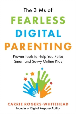 The 3 MS of Fearless Digital Parenting: Proven Tools to Help You Raise Smart and Savvy Online Kids Skyhorse Publishing