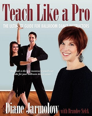 Teach Like a Pro: The Ultimate Guide for Ballroom Dance Instructors Paperback Ballroom Dance Teachers College