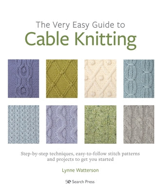 The Very Easy Guide to Cable Knitting: Step-By-Step Techniques, Easy-To-Follow Stitch Patterns and Projects to Get You Started Search Press