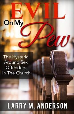 Evil On My Pew: The Hysteria Around Sex Offenders In The Church Paperback Entegrity Choice Publishing