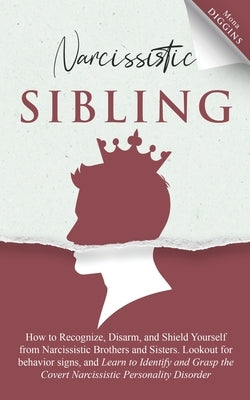 Narcissistic Sibling: How To Recognize, Disarm, And Shield Yourself From Narcissistic Brothers And Sisters. Look Out For Behavior Signs, And Paperback Independently Published