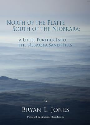 North of the Platte, South of the Niobrara: A Little Further Into the Nebraska Sand Hills Paperback Stephen F. Austin University Press