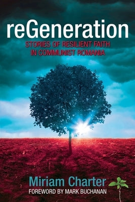 reGeneration: Stories of Resilient Faith in Communist Romania Paperback Word Alive Press