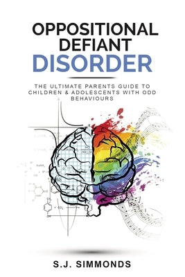 Oppositional Defiant Disorder: The Ultimate Parents Guide To Children & Adolescents With ODD Behaviours Paperback Independently Published