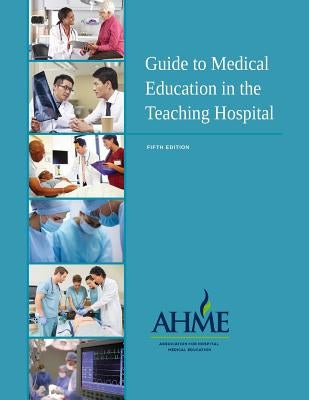 Guide to Medical Education in the Teaching Hospital - 5th Edition Paperback Association for Hospital Medical Education