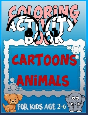 Coloring Activity Book Cartoons Animals for Kids Age 2-6: 8.5 x 0.06 x 11 inches 21.5 x 27.94 cm 26 pages CARTOONS-ANIMALS Paperback Independently Published