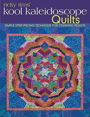 Ricky Tims' Kool Kaleidoscope Quilts-Print-On-Demand-Edition: Simple Strip-Piecing Technique for Stunning Results Paperback C&T Publishing