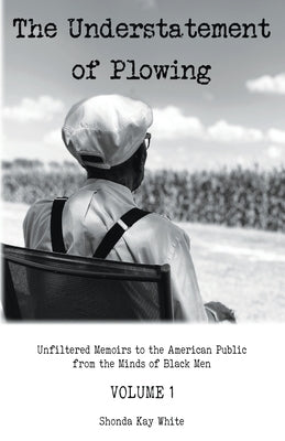 The Understatement of Plowing: Unfiltered Memoirs to the American Public from the Minds of Black Men Paperback Outskirts Press