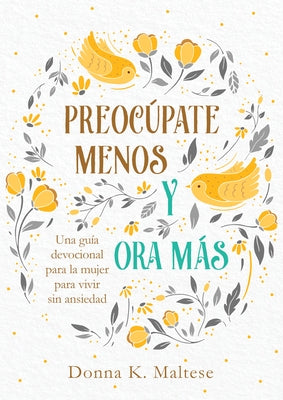 Preocúpate Menos Y Ora Más: Una Guía Devocional Para La Mujer Para Vivir Sin Ansiedad by Maltese, Donna K. - MO Corrections Bookstore