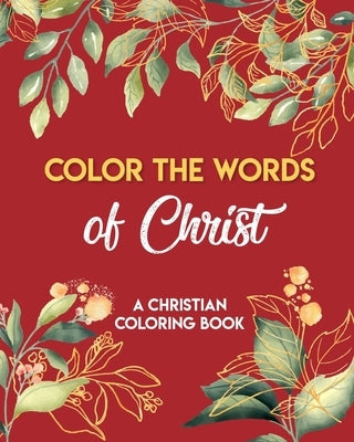 Color The Words Of Christ (A Christian Coloring Book): Christian Art Publishers Coloring Books Bible Independently Published