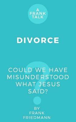 Divorce: Could We Have Misunderstood What Jesus Said? Paperback Createspace Independent Publishing Platform