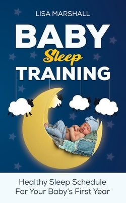 Baby Sleep Training: A Healthy Sleep Schedule For Your Baby's First Year (What to Expect New Mom) Paperback Creafe Publishing