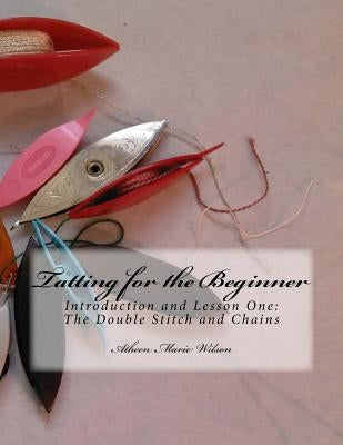 Tatting for the Beginner: Introduction and Lesson One Paperback Createspace Independent Publishing Platform