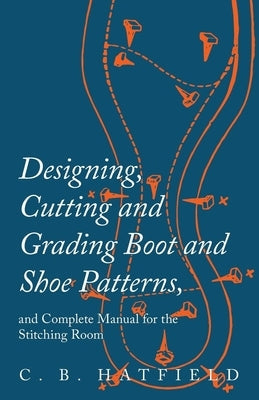 Designing, Cutting and Grading Boot and Shoe Patterns, and Complete Manual for the Stitching Room Read Books