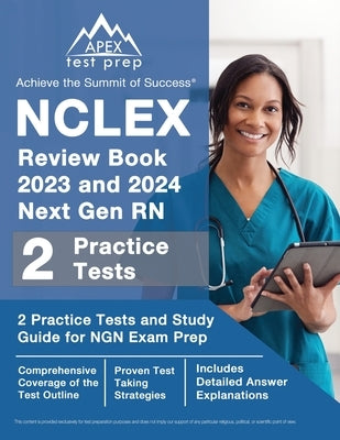 NCLEX Review Book 2023 and 2024 Next Gen RN: 2 Practice Tests and Study Guide for NGN Exam Prep [Includes Detailed Answer Explanations] Paperback Apex Test Prep