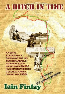 A Hitch In Time: A Young man's coming of age on two remarkable journeys hitch-hiking over 20,000 kilometres through Colonial Africa dur Paperback High Adventure Publishing