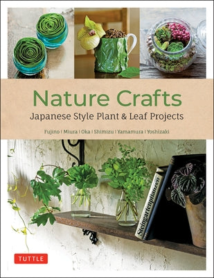 Nature Crafts: Japanese Style Plant & Leaf Projects (with 40 Projects and Over 250 Photos) Paperback Tuttle Publishing