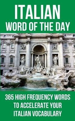 Italian Word of the Day: 365 High Frequency Words to Accelerate Your Italian Vocabulary Paperback Createspace Independent Publishing Platform