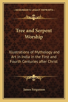 Tree and Serpent Worship: Illustrations of Mythology and Art in India in the First and Fourth Centuries after Christ Paperback Kessinger Publishing