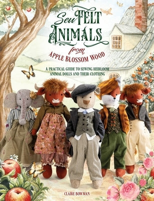 Sew Felt Animals from Apple Blossom Wood: A Practical Guide to Sewing Heirloom Animal Dolls and Their Clothing Paperback David & Charles