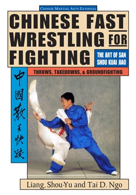 Chinese Fast Wrestling: The Art of San Shou Kuai Jiao Throws, Takedowns, & Ground-Fighting Paperback YMAA Publication Center