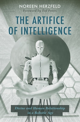 The Artifice of Intelligence: Divine and Human Relationship in a Robotic Age Paperback Fortress Press