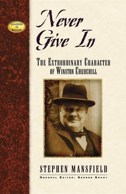 Never Give in: The Extraordinary Character of Winston Churchill Cumberland House Publishing