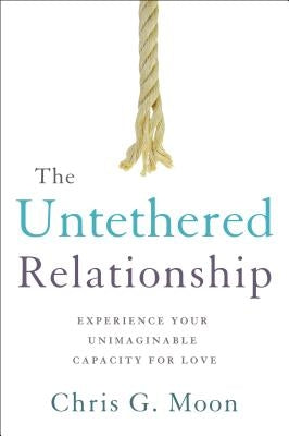 The Untethered Relationship: Experience Your Unimaginable Capacity for Love Paperback Greenleaf Book Group Press