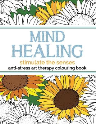 Mind Healing Anti-Stress Art Therapy Colouring Book: Stimulate The Senses Paperback Bell & MacKenzie Publishing