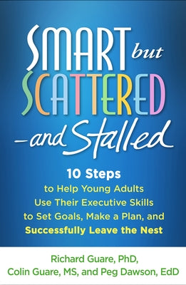 Smart But Scattered--And Stalled: 10 Steps to Help Young Adults Use Their Executive Skills to Set Goals, Make a Plan, and Successfully Leave the Nest Paperback Guilford Publications