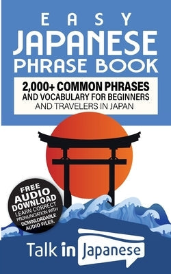 Easy Japanese Phrase Book: 2,000+ Common Phrases and Vocabulary for Beginners and Travelers in Japan Paperback Talk in Japanese