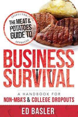 The Meat & Potatoes Guide to Business Survival: A Handbook for Non-Mba's & College Dropouts Paperback Advantage Media Group